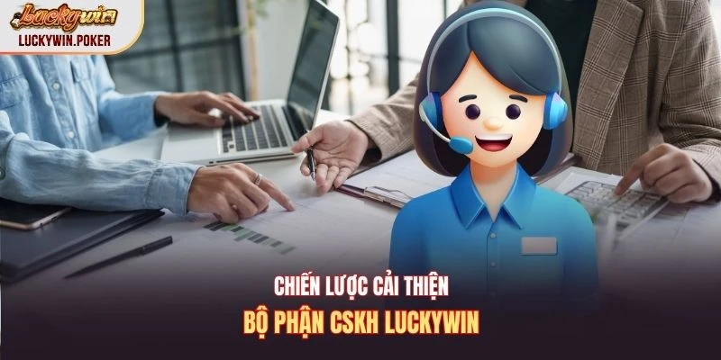 Chiến lược cải thiện bộ phận CSKH Luckywin