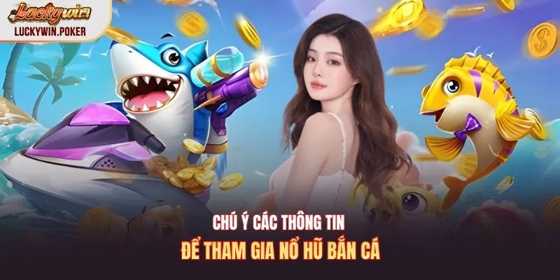 Chú ý các thông tin để tham gia nổ hũ bắn cá
