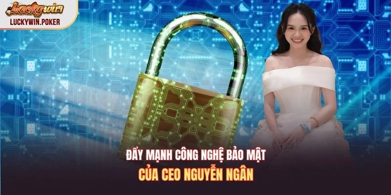 Đẩy mạnh công nghệ bảo mật của CEO Nguyễn Ngân