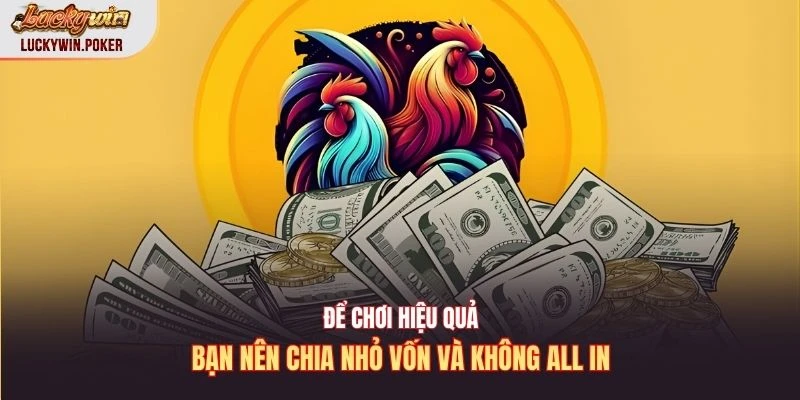 Để chơi hiệu quả, bạn nên chia nhỏ vốn và không all in