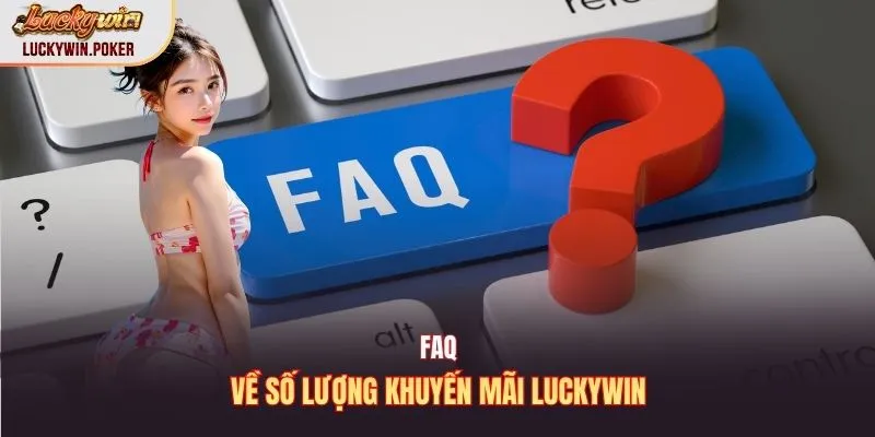 Faq về số lượng khuyến mãi Luckywin