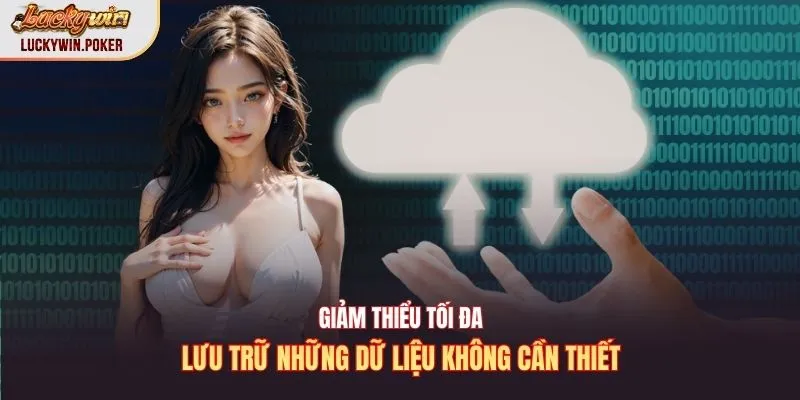 Giảm thiểu tối đa lưu trữ những dữ liệu không cần thiết