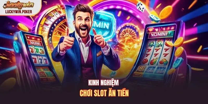 Kinh nghiệm chơi slot ăn tiền