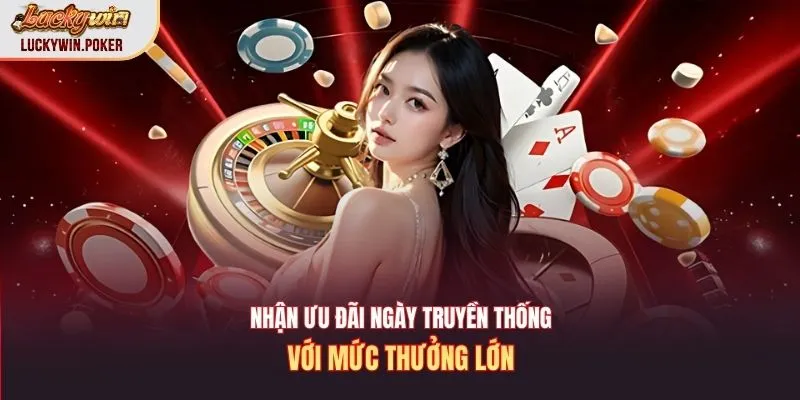 Nhận ưu đãi ngày truyền thống với mức thưởng lớn