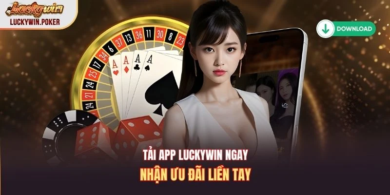 Tải app Luckywin ngay nhận ưu đãi liền tay