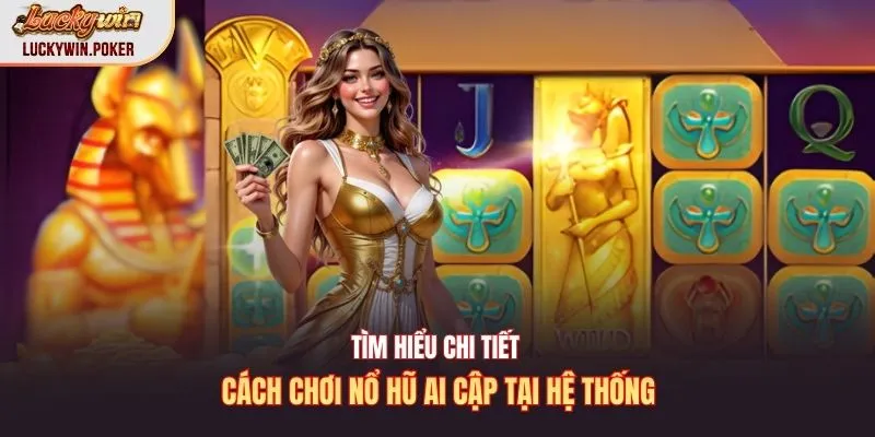 Tìm hiểu chi tiết cách chơi nổ hũ Ai Cập tại hệ thống