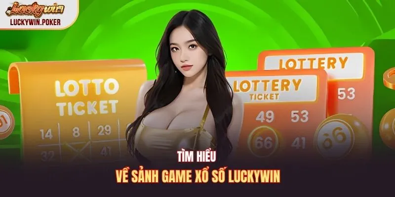 Tìm hiểu về sảnh game xổ số Luckywin