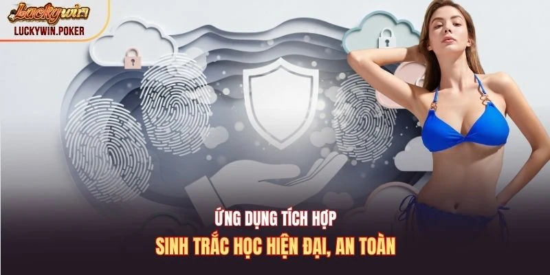 Ứng dụng tích hợp sinh trắc học hiện đại, an toàn