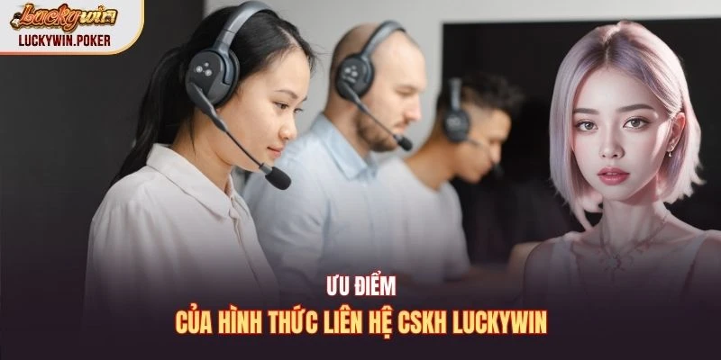 Ưu điểm của hình thức liên hệ CSKH Luckywin